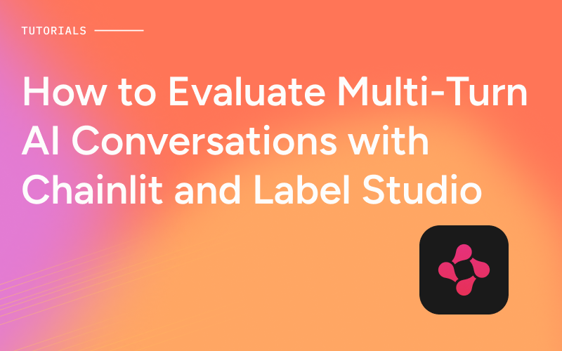 How to Evaluate Multi-Turn AI Conversations with Chainlit and Label Studio